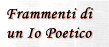 Frammenti di 

un Io Poetico