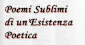 Poemi Sublimi 

di un'Esistenza 

Poetica